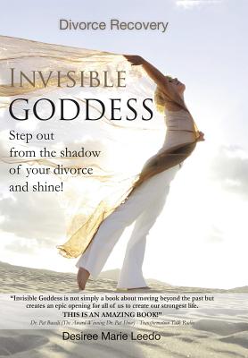 Invisible Goddess: Step Out from the Shadow of Your Divorce and Shine!