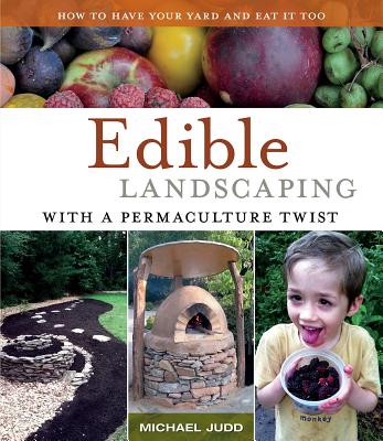 Edible Landscaping With a Permaculture Twist: How to Have Your Yard and Eat It Too