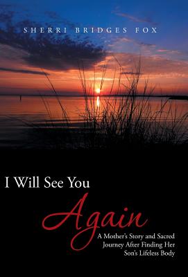 I Will See You Again: A Mother’s Story and Sacred Journey After Finding Her Son’s Lifeless Body