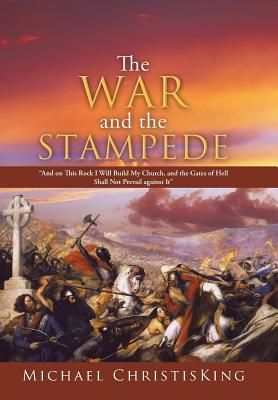 The War and the Stampede: And on This Rock I Will Build My Church, and the Gates of Hell Shall Not Prevail Against It