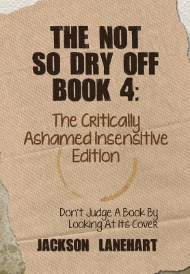 The Not So Dry Off: The Critically Ashamed Insensitive Edition