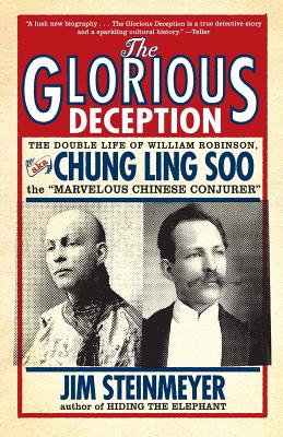 Glorious Deception: The Double Life of William Robinson, Aka Chung Ling Soo, the “marvelous Chinese Conjurer”