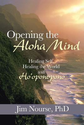 Opening the Aloha Mind: Healing Self, Healing the World With Ho’oponopono