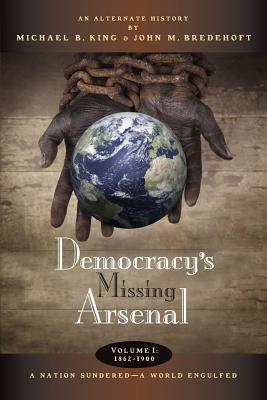 Democracy’s Missing Arsenal: A Nation Sundered, A World Englufed: 1862 - 1900