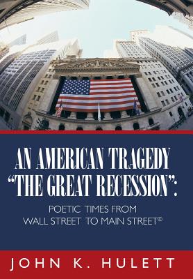 An American Tragedy-the Great Recession: Poetic Times from Wall Street to Main Street ©