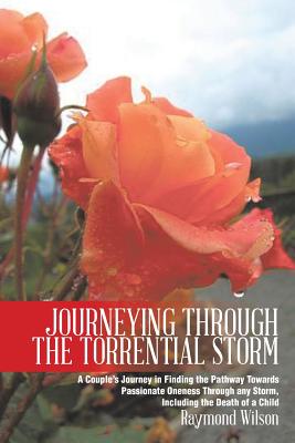 Journeying Through the Torrential Storm: A Couple’s Journey in Finding the Pathway Towards Passionate Oneness Through Any Storm,