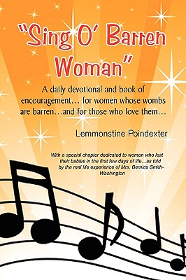 Sing O` Barren Woman: A Daily Devotional and Book of Encouragement… for Women Whose Wombs Are Barren…and for Those Who Love Them