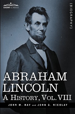 Abraham Lincoln: A History, Vol.VIII (in 10 Volumes)