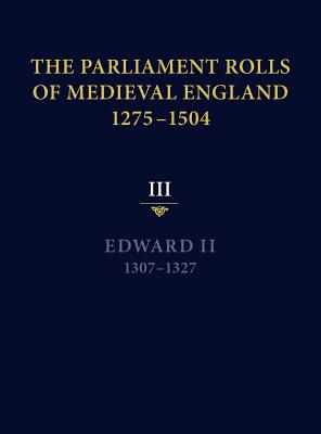 The Parliament Rolls of Medieval England, 1275-1504: III: Edward II. 1307-1327