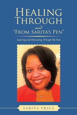 Healing Through and ��From Sarita’s Pen��: Inspiring and Motivating Through My Pain