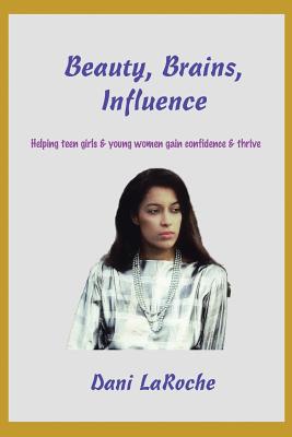 Beauty, Brains, Influence: Helping Teen Girls and Young Women Gain Confidence and Thrive!