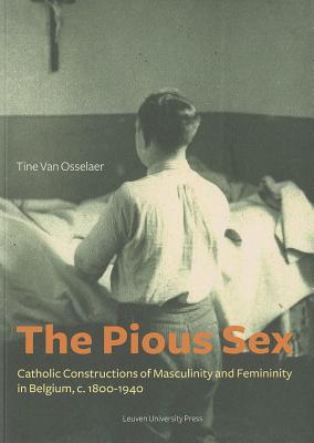 The Pious Sex: Catholic Constructions of Masculinity and Femininity in Belgium, c. 1800–1940