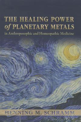 The Healing Power of Planetary Metals in Anthroposophic and Homeopathic Medicine