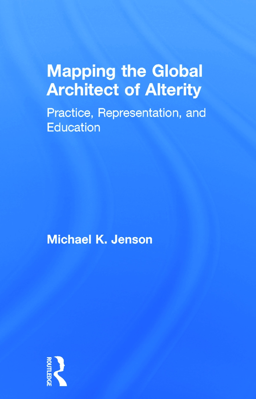 Mapping the Global Architect of Alterity: Practice, Representation, and Education