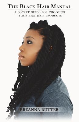 The Black Hair Manual: A Pocket Guide for Choosing Your Best Hair Products