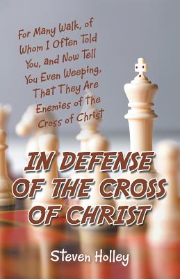 In Defense of the Cross of Christ: For Many Walk, of Whom I Often Told You, and Now Tell You Even Weeping, That They Are Enemies