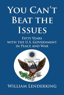 You Can’t Beat the Issues: Fifty Years With the U.s. Government in Peace and War