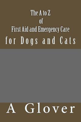 The A to Z of First Aid and Emergency Care for Dogs and Cats