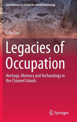 Legacies of Occupation: Heritage, Memory and Archaeology in the Channel Islands