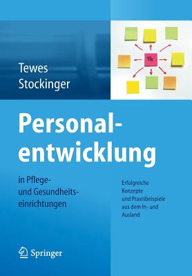 Personalentwicklung in Pflege- Und Gesundheitseinrichtungen: Erfolgreiche Konzepte Und Praxisbeispiele Aus Dem In-Und Ausland