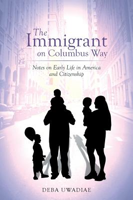 The Immigrant on Columbus Way: A True Life Guide to Settling Down As a New Immigrant to the Us