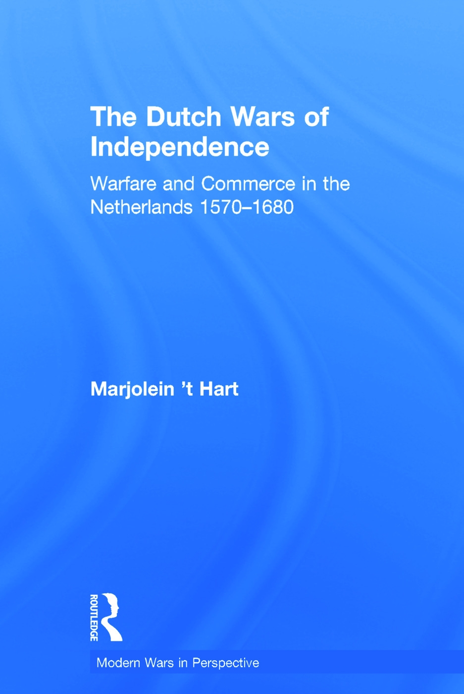 The Dutch Wars of Independence: Warfare and Commerce in the Netherlands 1570-1680