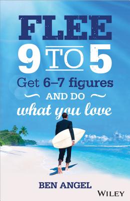 Flee 9 to 5: Get 6 - 7 Figures and Do What You Love