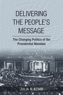 Delivering the People’s Message: The Changing Politics of the Presidential Mandate