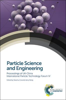 Particle Science and Engineering: Proceedings of UK-China International Particle Technology Forum IV