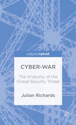 Cyber-War: The Anatomy of the Global Security Threat