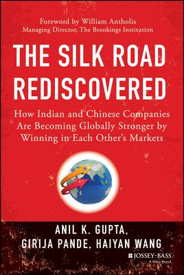 The Silk Road Rediscovered: How Indian and Chinese Companies Are Becoming Globally Stronger by Winning in Each Other’s Markets