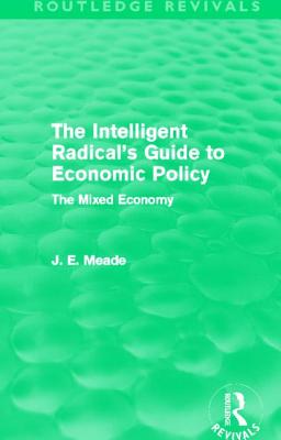 The Intelligent Radical’s Guide to Economic Policy (Routledge Revivals): The Mixed Economy