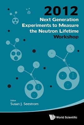 Next Generation Experiments to Measure the Neutron Lifetime 2012: Workshop