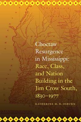 Choctaw Resurgence in Mississippi: Race, Class, and Nation Building in the Jim Crow South, 1830-1977