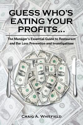 Guess Who’s Eating Your Profits: The Manager’s Essential Guide to Restaurant Loss Prevention and Investigations