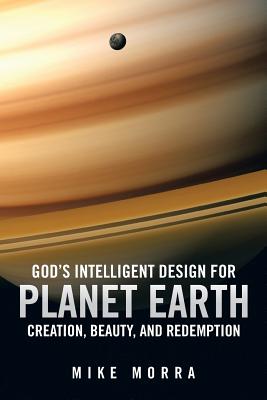 God’s Intelligent Design for Planet Earth: Creation, Beauty, and Redemption