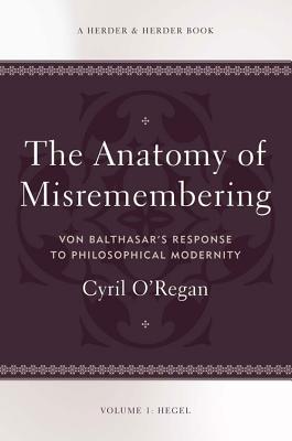 The Anatomy of Misremembering: Von Balthasar’s Response to Philosophical Modernity: Hegel