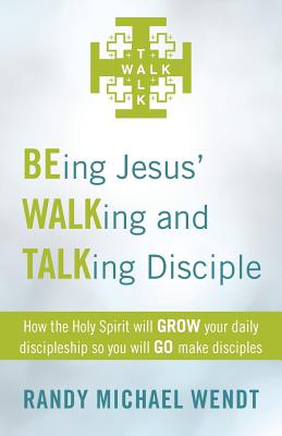 Being Jesus’ Walking and Talking Disciple: How the Holy Spirit Will Grow Your Daily Discipleship So You Will Go Make Disciples