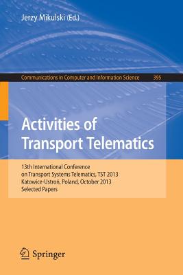 Activities of Transport Telematics: 13th International Conference on Transport Systems Telematics, Tst 2013, Katowice-ustron, Po