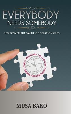 Everybody Needs Somebody: Rediscover the Value of Relationships, Make Relationships Work for You, Become a Fulfilled and Better