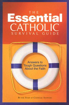 The Essential Catholic Survival Guide: Answers to Tough Questions about the Faith