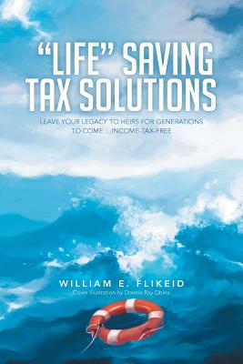 Life Saving Tax Solutions: Leave Your Legacy to Heirs for Generations to Come …income-tax-free