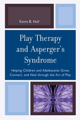 Play Therapy and Asperger’s Syndrome: Helping Children and Adolescents Grow, Connect, and Heal Through the Art of Play