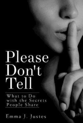 Please Don’t Tell: What to Do With the Secrets People Share