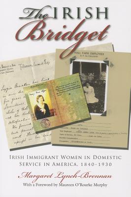 The Irish Bridget: Irish Immigrant Women in Domestic Service in America, 1840-1930