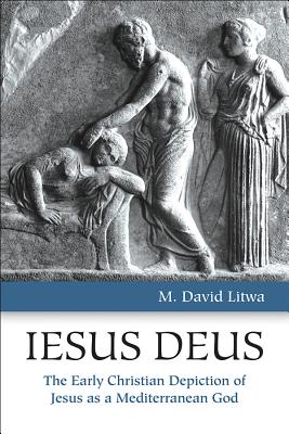 Iesus Deus: The Early Christian Depiction of Jesus As a Mediterranean God