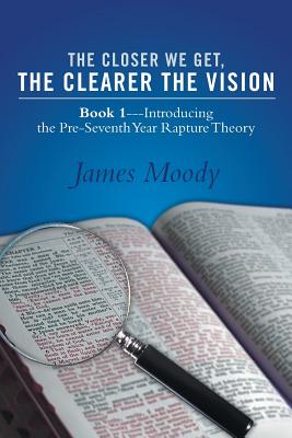 The Closer We Get, the Clearer the Vision: Introducing the Pre-seventh-year Rapture Theory
