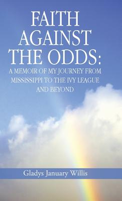 Faith Against the Odds: A Memoir of My Journey from Mississippi to the Ivy League and Beyond