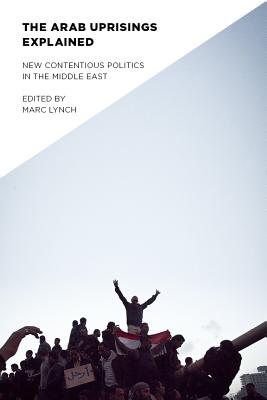 The Arab Uprisings Explained: New Contentious Politics in the Middle East