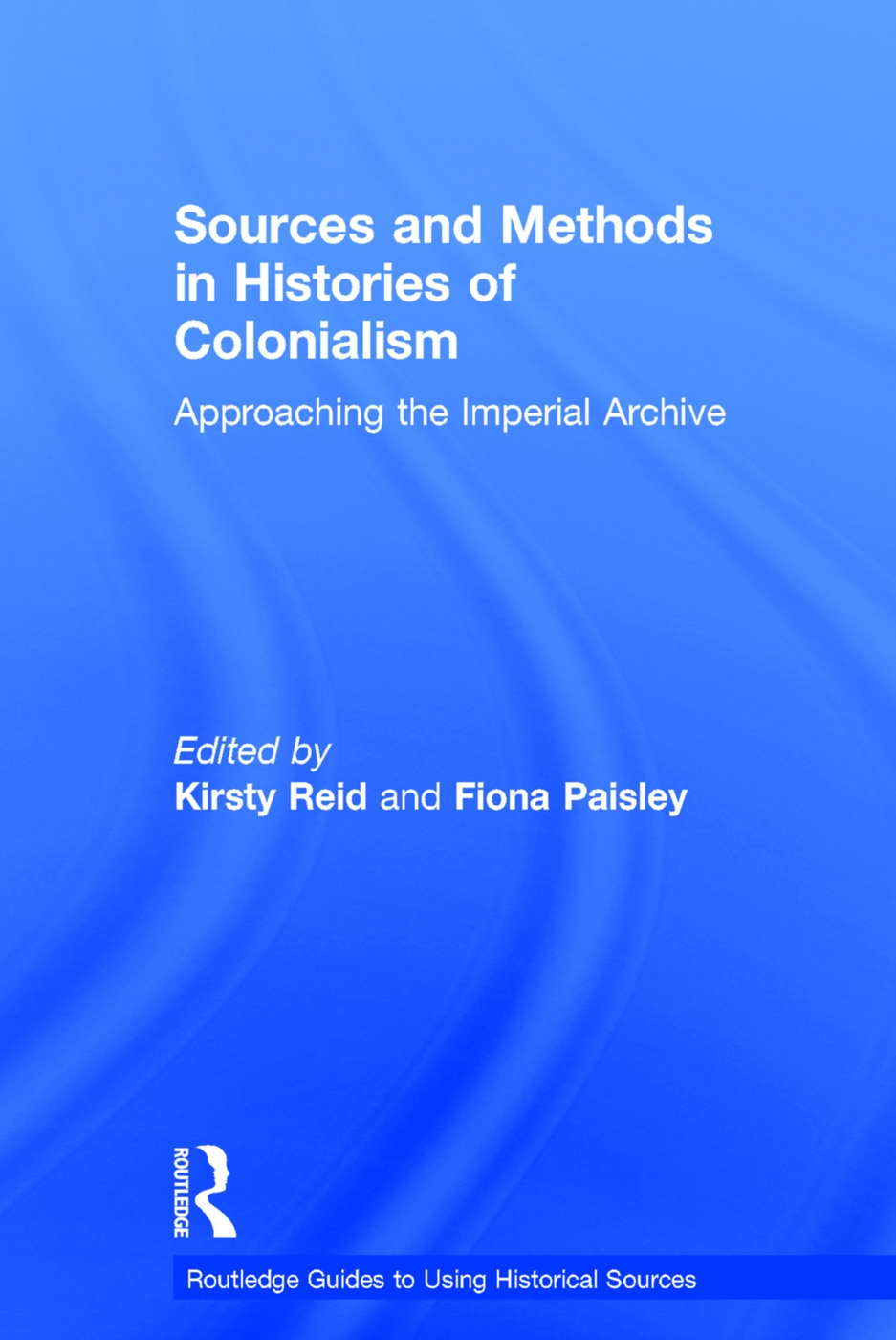 Sources and Methods in Histories of Colonialism: Approaching the Imperial Archive